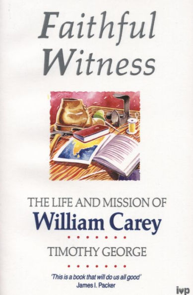 Faithful Witness: Life And Mission Of William Carey