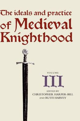 The Ideals and Practice of Medieval Knighthood, volume III: Papers from the fourth Strawberry Hill conference, 1988