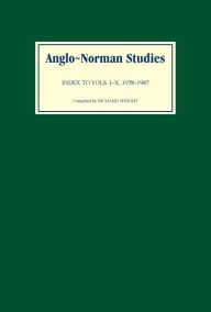 Title: Anglo-Norman Studies: Index to Volumes I to X, 1978-1987, Author: Richard Wright