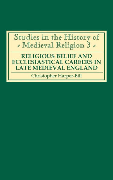 Religious Belief and Ecclesiastical Careers in Late Medieval England: Proceedings of the conference held at Strawberry Hill, Easter 1989