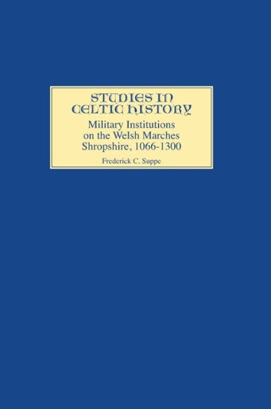 Military Institutions on the Welsh Marches: Shropshire, AD 1066-1300