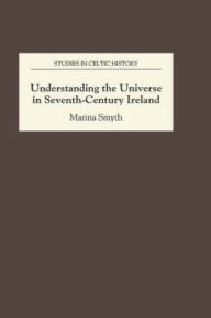 Title: Understanding the Universe in Seventh-Century Ireland, Author: Marina Smyth