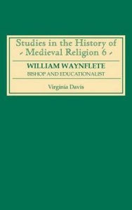 Title: William Waynflete: Bishop and Educationalist, Author: Virginia Davis