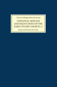 Title: Visitation Articles and Injunctions of the Early Stuart Church: I. 1603-25, Author: Kenneth Fincham