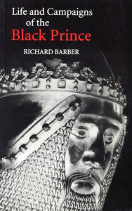 Title: The Life and Campaigns of the Black Prince: from contemporary letters, diaries and chronicles, including Chandos Herald's <I>Life of the Black Prince</I>, Author: Richard Barber