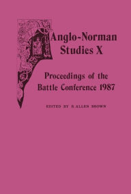 Title: Anglo-Norman Studies X: Proceedings of the Battle Conference 1987, Author: R. Allen Brown