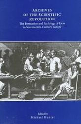 Title: Archives of the Scientific Revolution: The Formation and Exchange of Ideas in Seventeenth-Century Europe, Author: Michael Hunter