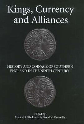 Kings, Currency and Alliances: History and Coinage of Southern England in the Ninth Century