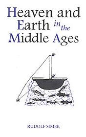 Title: Heaven and Earth in the Middle Ages: The Physical World before Columbus, Author: Rudolph Simek