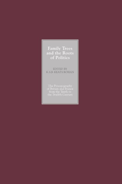 Family Trees and the Roots of Politics: The Prosopography of Britain and France from the Tenth to the Twelfth Century