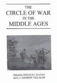 Title: The Circle of War in the Middle Ages: Essays on Medieval Military and Naval History, Author: Donald J. Kagay