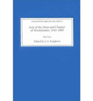 Title: Acts of the Dean and Chapter of Westminster, 1543-1609: Part II. 1560-1609, Author: C.S. Knighton