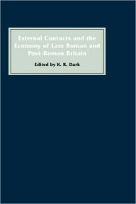 Title: External Contacts and the Economy of Late-Roman and Post-Roman Britain, Author: K.R. Dark