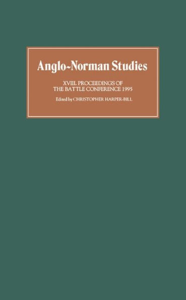 Anglo-Norman Studies XVIII: Proceedings of the Battle Conference 1995