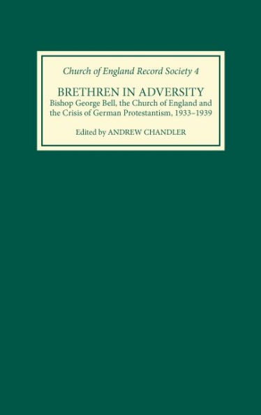 Brethren in Adversity: Bishop George Bell, the Church of England and the Crisis of German Protestantism