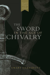 Title: The Sword in the Age of Chivalry, Author: Ewart Oakeshott