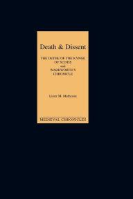 Title: Death and Dissent: Two Fifteenth-Century Chronicles: <I>The Dethe of the Kynge of Scotis</I>, translated by John Shirley; <I>`Warkworth's Chronicle'</I>: the Chronicle attributed to John Warkworth, Master of Peterhouse, Cambridge, Author: Lister M Matheson