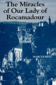 Title: The Miracles of Our Lady of Rocamadour: Analysis and Translation, Author: Marcus  Bull
