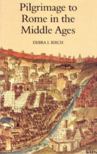 Title: Pilgrimage to Rome in the Middle Ages: Continuity and Change, Author: Debra J. Birch