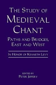 The Study of Medieval Chant: Paths and Bridges, East and West. In Honor of Kenneth Levy