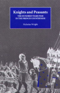 Title: Knights and Peasants: The Hundred Years War in the French Countryside, Author: Nicholas Wright