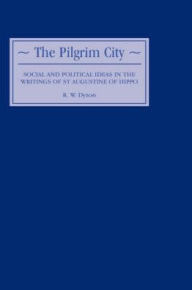 Title: The Pilgrim City: Social and Political Ideas in the Writings of St Augustine of Hippo, Author: R.W. Dyson