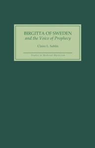 Title: Birgitta of Sweden and the Voice of Prophecy, Author: Claire L Sahlin
