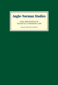 Title: Anglo-Norman Studies XXIII: Proceedings of the Battle Conference 2000, Author: John B Gillingham
