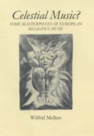 Title: Celestial Music?: Some Masterpieces of European Religious Music, Author: Wilfrid Mellers