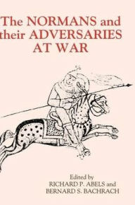 Title: The Normans and their Adversaries at War: Essays in Memory of C. Warren Hollister, Author: Richard P. Abels