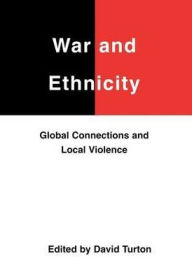 Title: War and Ethnicity: Global Connections and Local Violence, Author: David Turton