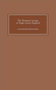 Title: The Dramatic Liturgy of Anglo-Saxon England, Author: M. Bradford Bedingfield