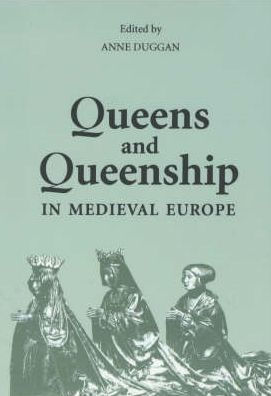 Queens and Queenship in Medieval Europe: Proceedings of a Conference held at King's College London, April 1995