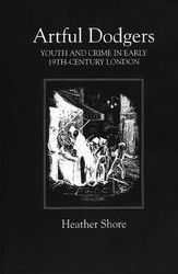 Title: Artful Dodgers: Youth and Crime in Early Nineteenth-Century London, Author: Heather Shore