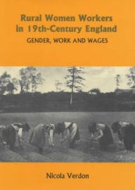 Title: Rural Women Workers in Nineteenth-Century England: Gender, Work and Wages, Author: Nicola Verdon