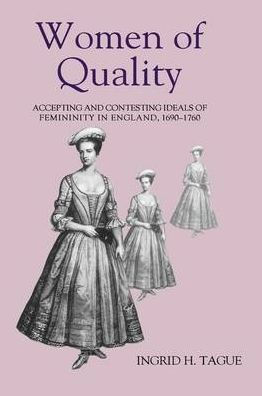 Women of Quality: Accepting and Contesting Ideals of Femininity in England, 1690-1760