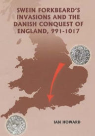 Title: Swein Forkbeard's Invasions and the Danish Conquest of England, 991-1017, Author: Ian Howard