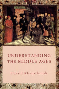 Title: Understanding the Middle Ages: The Transformation of Ideas and Attitudes in the Medieval World, Author: Harald Kleinschmidt