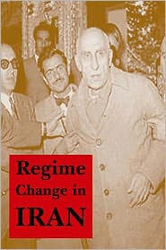 Regime Change in Iran: Overthrow of Premier Mossadeq of Iran, November 1952 - August 1953