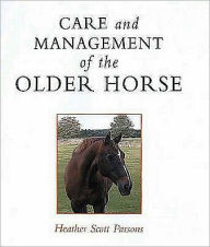 Title: Care and Management of the Older Horse, Author: Heather Scott Parsons