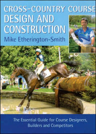 Title: Cross-Country Course Design and Construction: The Essential Guide for Course Designers, Builders and Competitors, Author: Mike Etherington-Smith