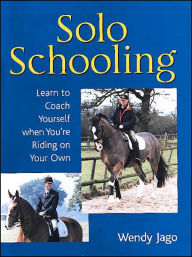 Title: Solo Schooling: Learn to Coach Yourself when You're Riding on Your Own, Author: Wendy Jago