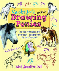 Title: Smoky Joe's Book of Drawing Ponies: Top Tips, Techniques and Pony Stuff--Straight from the Horse's Mouth!, Author: Jennifer Bell