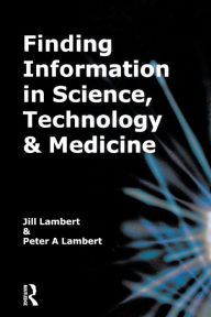 Title: Finding Information in Science, Technology and Medicine / Edition 3, Author: Jill Lambert