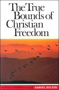 Title: True Bounds of Christian Freedom, Author: Samuel Bolton