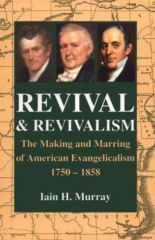 Revival and Revivalism: The Making and Marring of American Evangelicalism, 1750-1858