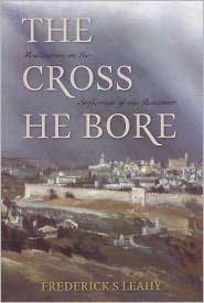 Title: Cross He Bore: Meditations on the Sufferings of the Redeemer, Author: Frederick S Leahy