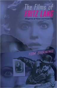 Title: The Films of Fritz Lang: Allegories of Vision and Modernity, Author: Tom Gunning