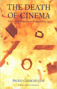 Title: The Death of Cinema: History, Cultural Memory and the Digital Dark Age, Author: Paolo Cherchi Usai