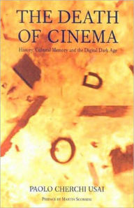 Title: The Death of Cinema: History, Cultural Memory and the Digital Dark Age / Edition 1, Author: Paolo Cherchi Usai